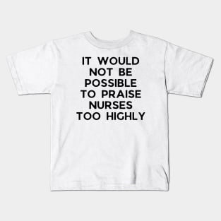 It would not be possible to praise nurses too highly Kids T-Shirt